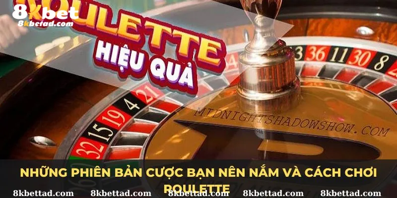 Những phiên bản cược bạn nên nắm và cách chơi Roulette 